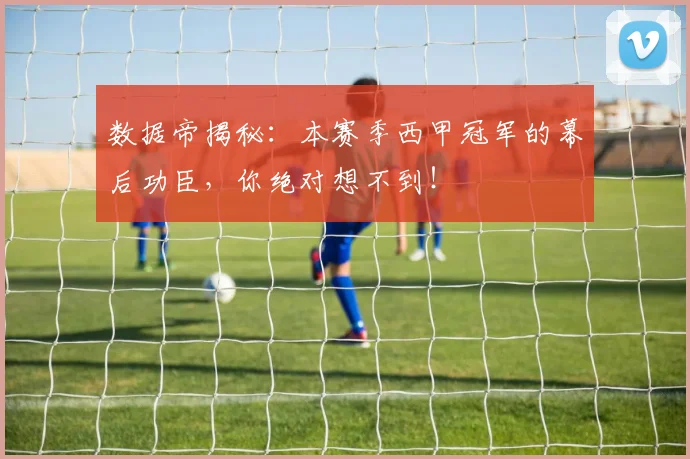 数据帝揭秘：本赛季西甲冠军的幕后功臣，你绝对想不到！