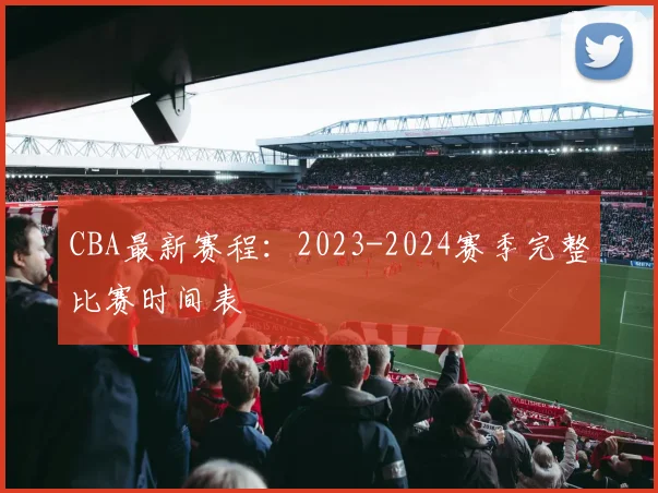CBA最新赛程：2023-2024赛季完整比赛时间表