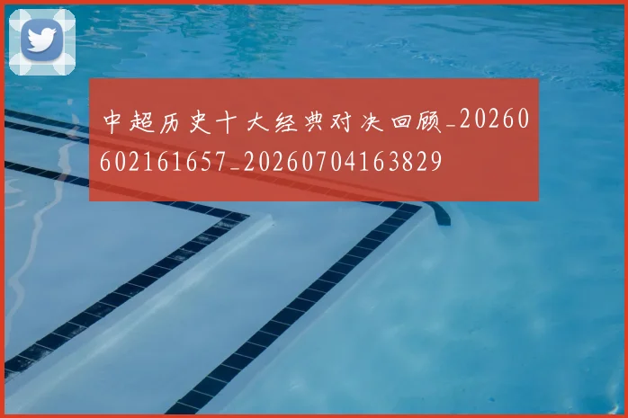中超历史十大经典对决回顾_20260602161657_20260704163829