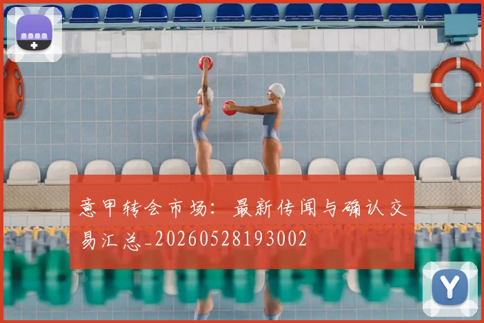 意甲转会市场：最新传闻与确认交易汇总_20260528193002
